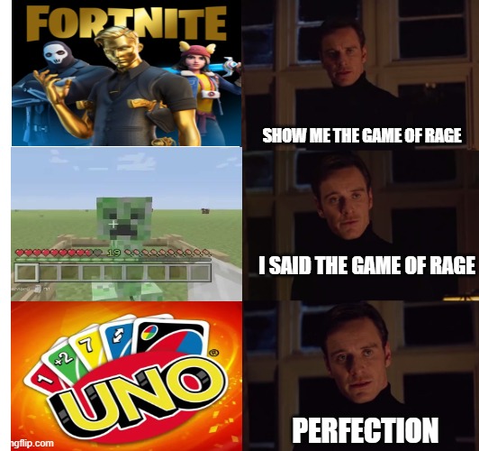 Uno = Rage | SHOW ME THE GAME OF RAGE; I SAID THE GAME OF RAGE; PERFECTION | image tagged in perfection,uno | made w/ Imgflip meme maker
