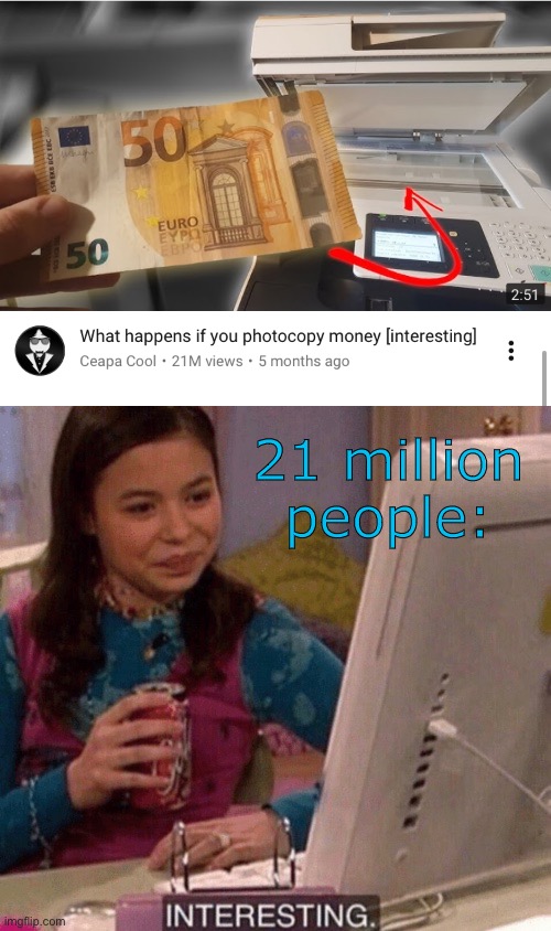 How to photocopy money | 21 million people: | image tagged in icarly interesting | made w/ Imgflip meme maker