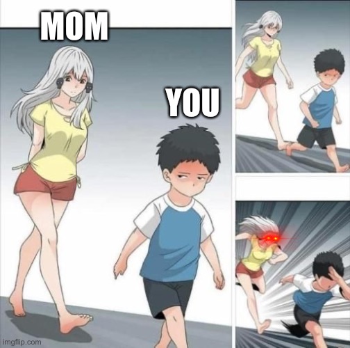 When your mom follows you around everywhere | MOM; YOU | image tagged in funny memes,anime meme | made w/ Imgflip meme maker