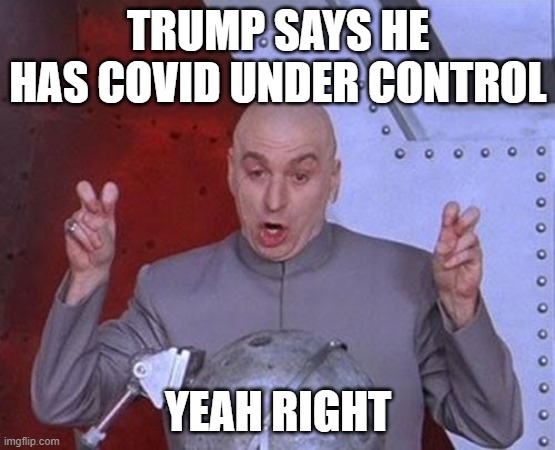 Dr Evil Laser Meme | TRUMP SAYS HE HAS COVID UNDER CONTROL; YEAH RIGHT | image tagged in memes,dr evil laser | made w/ Imgflip meme maker