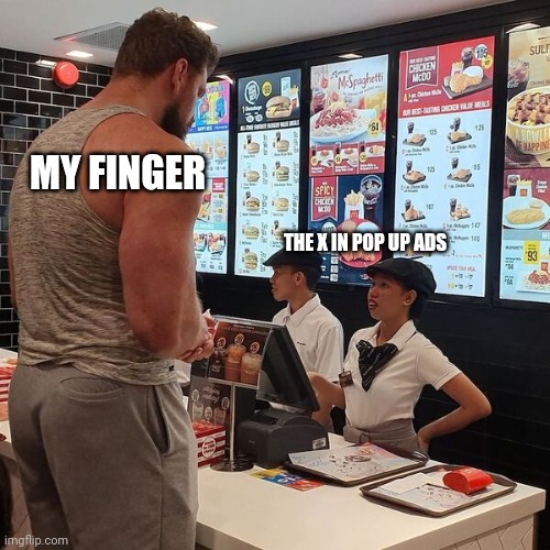 Big Guy ordering food | MY FINGER; THE X IN POP UP ADS | image tagged in big guy ordering food | made w/ Imgflip meme maker