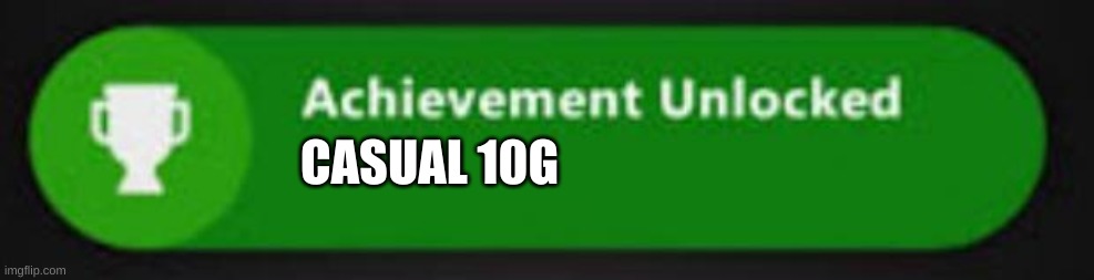 Xbox One achievement  | CASUAL 10G | image tagged in xbox one achievement | made w/ Imgflip meme maker
