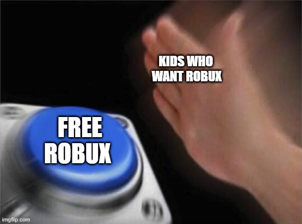 Kids Who Want Free Robux Imgflip