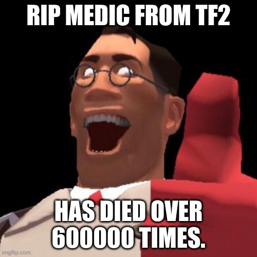 its cool he will just respawn | RIP MEDIC FROM TF2; HAS DIED OVER 600000 TIMES. | image tagged in tf2 medic,death,oof | made w/ Imgflip meme maker