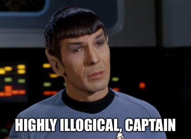 Spock Illogical | HIGHLY ILLOGICAL, CAPTAIN | image tagged in spock illogical | made w/ Imgflip meme maker