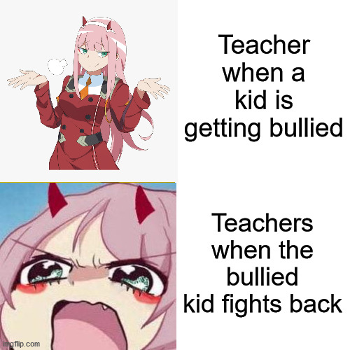 Teacher when kid gets bullied | Teacher when a kid is getting bullied; Teachers when the bullied kid fights back | image tagged in memes | made w/ Imgflip meme maker