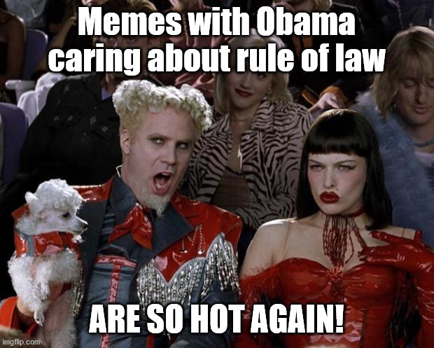 Kinda Sad Though | Memes with Obama caring about rule of law; ARE SO HOT AGAIN! | image tagged in memes,mugatu so hot right now,barack obama,rule of law | made w/ Imgflip meme maker