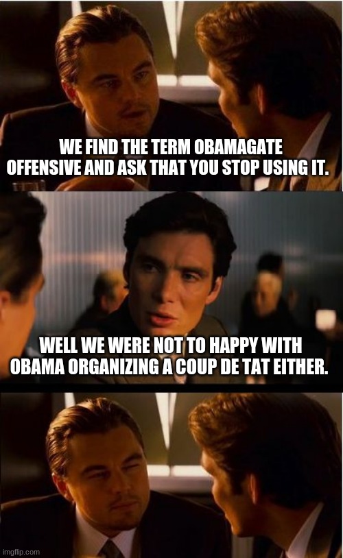 Evil hates exposure | WE FIND THE TERM OBAMAGATE OFFENSIVE AND ASK THAT YOU STOP USING IT. WELL WE WERE NOT TO HAPPY WITH OBAMA ORGANIZING A COUP DE TAT EITHER. | image tagged in memes,inception,expose obama,obamagate,coup de tat,investigate obama | made w/ Imgflip meme maker