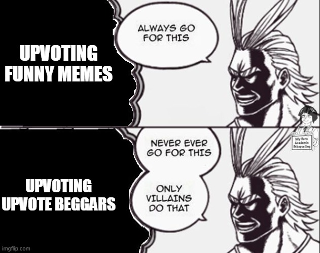 listen here kids | UPVOTING FUNNY MEMES; UPVOTING UPVOTE BEGGARS | image tagged in all might only villains | made w/ Imgflip meme maker