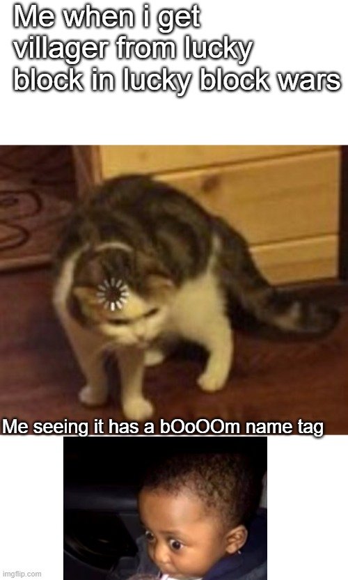 I'm going to explode | Me when i get villager from lucky block in lucky block wars; Me seeing it has a bOoOOm name tag | image tagged in loading cat | made w/ Imgflip meme maker