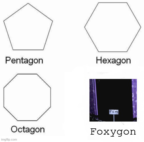 FNAF Foxy Meme | Foxygon | image tagged in memes,pentagon hexagon octagon | made w/ Imgflip meme maker