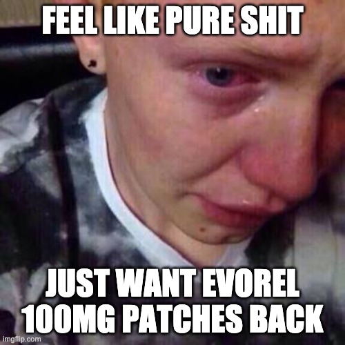 Feel like pure shit | FEEL LIKE PURE SHIT; JUST WANT EVOREL 100MG PATCHES BACK | image tagged in feel like pure shit | made w/ Imgflip meme maker