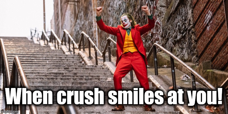 Woo hoo | When crush smiles at you! | image tagged in joker dance | made w/ Imgflip meme maker