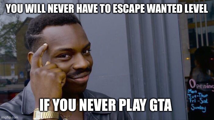 Roll Safe Think About It Meme | YOU WILL NEVER HAVE TO ESCAPE WANTED LEVEL; IF YOU NEVER PLAY GTA | image tagged in memes,roll safe think about it,gta,gta v memes,gta v,gta 5 | made w/ Imgflip meme maker