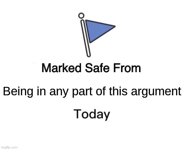 Marked Safe From Meme | Being in any part of this argument | image tagged in memes,marked safe from | made w/ Imgflip meme maker