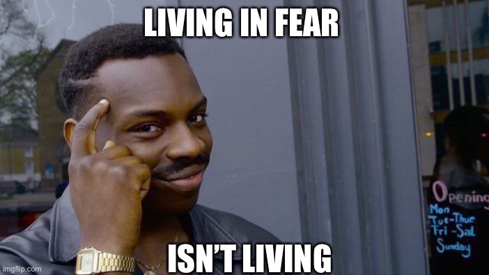 Roll Safe Think About It Meme | LIVING IN FEAR ISN’T LIVING | image tagged in memes,roll safe think about it | made w/ Imgflip meme maker