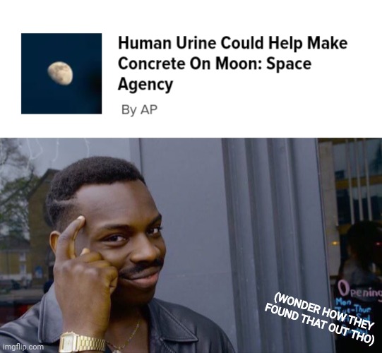 Thank God For This Valuable Information | (WONDER HOW THEY FOUND THAT OUT THO) | image tagged in memes,roll safe think about it,urine,space,funnny,oh wow are you actually reading these tags | made w/ Imgflip meme maker