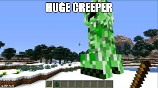 HUGE CREEPER | image tagged in minecraft | made w/ Imgflip meme maker