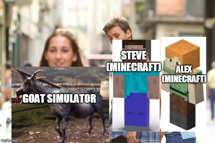 Distracted Boyfriend | STEVE (MINECRAFT); ALEX (MINECRAFT); GOAT SIMULATOR | image tagged in memes,distracted boyfriend | made w/ Imgflip meme maker