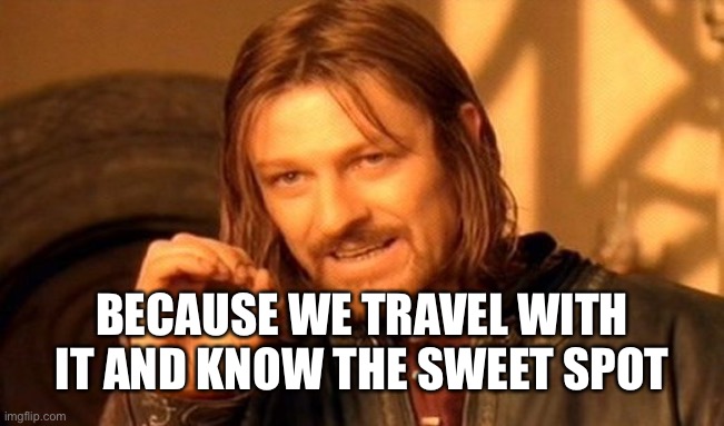 One Does Not Simply Meme | BECAUSE WE TRAVEL WITH IT AND KNOW THE SWEET SPOT | image tagged in memes,one does not simply | made w/ Imgflip meme maker