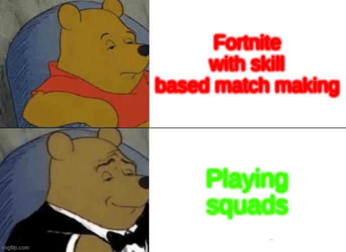 Fortnite squads | Fortnite with skill based match making; Playing squads | image tagged in memes,tuxedo winnie the pooh,fortnite | made w/ Imgflip meme maker