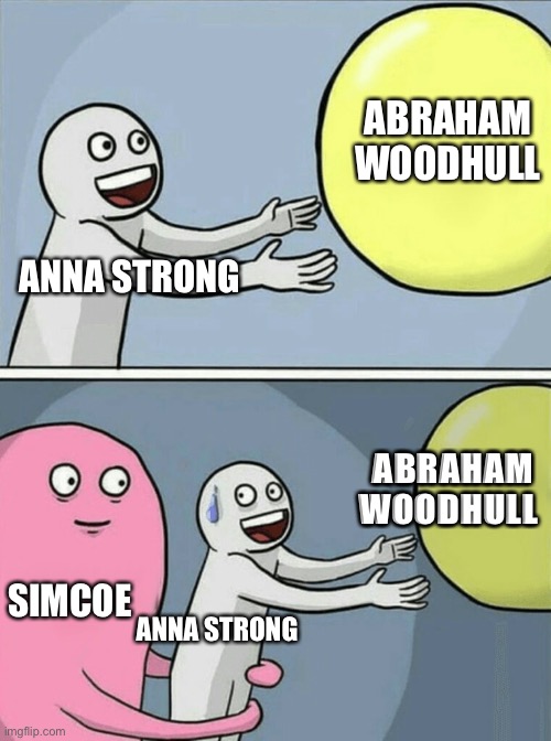 Cursed love triangle | ABRAHAM WOODHULL; ABRAHAM WOODHULL; ANNA STRONG; ABRAHAM WOODHULL; SIMCOE; ANNA STRONG | image tagged in running away balloon,turn,memes | made w/ Imgflip meme maker