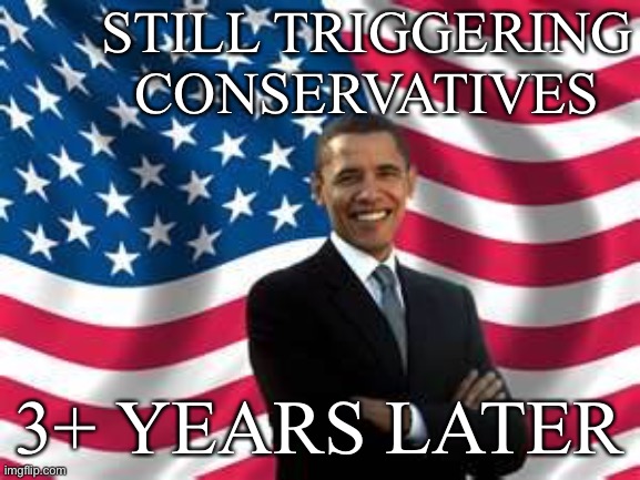 Since so many folks are dying under Trump, they’re really reaching for the greatest hits these days | STILL TRIGGERING CONSERVATIVES; 3+ YEARS LATER | image tagged in memes,obama,barack obama,triggered,conservative logic,traitor | made w/ Imgflip meme maker