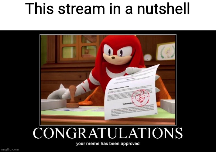 Welcome to MEME_OVERLOAD 2, everyone! |  This stream in a nutshell | image tagged in meme approved knuckles,meme stream | made w/ Imgflip meme maker
