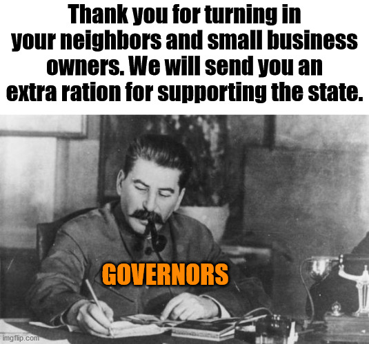 What ever happened to snitches get stitches? | Thank you for turning in your neighbors and small business owners. We will send you an extra ration for supporting the state. GOVERNORS | image tagged in stalin diary,rat pack,police state | made w/ Imgflip meme maker