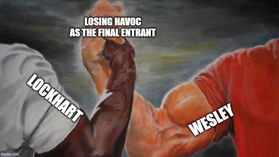 epic hand shake | LOSING HAVOC AS THE FINAL ENTRANT; LOCKHART; WESLEY | image tagged in epic hand shake | made w/ Imgflip meme maker