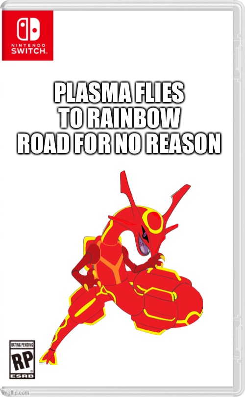 *Mario kart theme intensifies* | PLASMA FLIES TO RAINBOW ROAD FOR NO REASON | image tagged in nintendo switch cartridge case | made w/ Imgflip meme maker