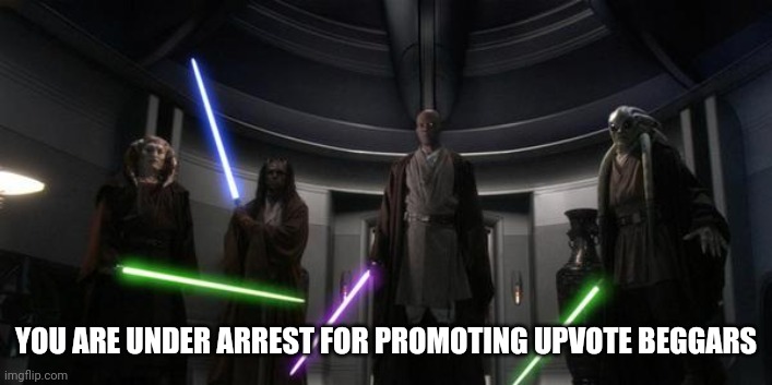 You Are Under Arrest | YOU ARE UNDER ARREST FOR PROMOTING UPVOTE BEGGARS | image tagged in you are under arrest | made w/ Imgflip meme maker