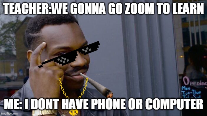 Roll Safe Think About It | TEACHER:WE GONNA GO ZOOM TO LEARN; ME: I DONT HAVE PHONE OR COMPUTER | image tagged in memes,roll safe think about it | made w/ Imgflip meme maker