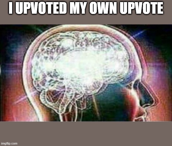 Galaxy brain | I UPVOTED MY OWN UPVOTE | image tagged in galaxy brain | made w/ Imgflip meme maker