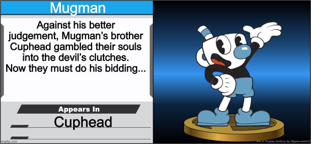 Smash Bros Trophy | Mugman; Against his better judgement, Mugman’s brother Cuphead gambled their souls into the devil’s clutches. Now they must do his bidding... Cuphead | image tagged in smash bros trophy | made w/ Imgflip meme maker