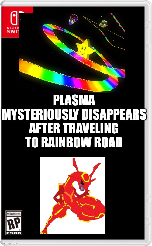 This isn’t good | PLASMA MYSTERIOUSLY DISAPPEARS AFTER TRAVELING TO RAINBOW ROAD | image tagged in nintendo switch cartridge case | made w/ Imgflip meme maker