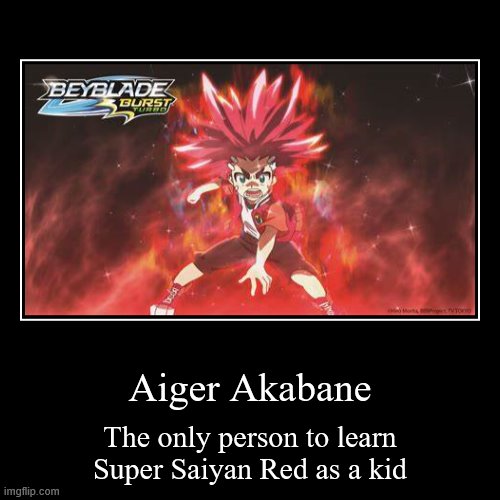 Beyblade Ball Z | Aiger Akabane | The only person to learn Super Saiyan Red as a kid | image tagged in funny,demotivationals,beyblade,dragon ball z,super saiyan | made w/ Imgflip demotivational maker