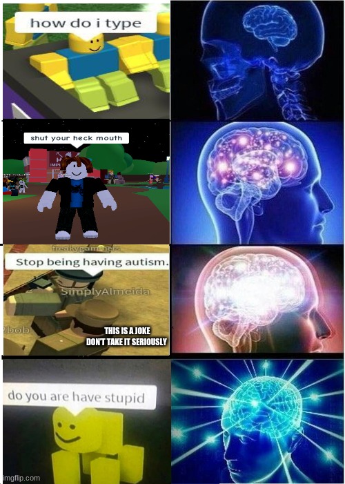 ROBUX ROBUX ... RRROOOOOOBBBUUXXX | THIS IS A JOKE DON'T TAKE IT SERIOUSLY | image tagged in memes,expanding brain | made w/ Imgflip meme maker
