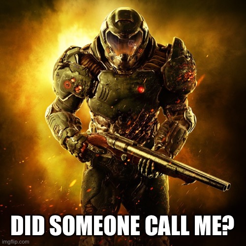 Doom Guy | DID SOMEONE CALL ME? | image tagged in doom guy | made w/ Imgflip meme maker