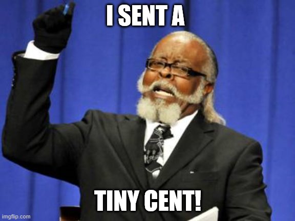 Too Damn High | I SENT A; TINY CENT! | image tagged in memes,too damn high | made w/ Imgflip meme maker