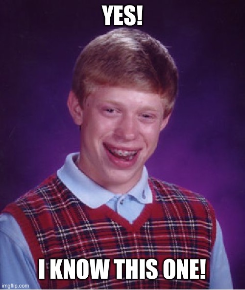 Bad Luck Brian Meme | YES! I KNOW THIS ONE! | image tagged in memes,bad luck brian | made w/ Imgflip meme maker