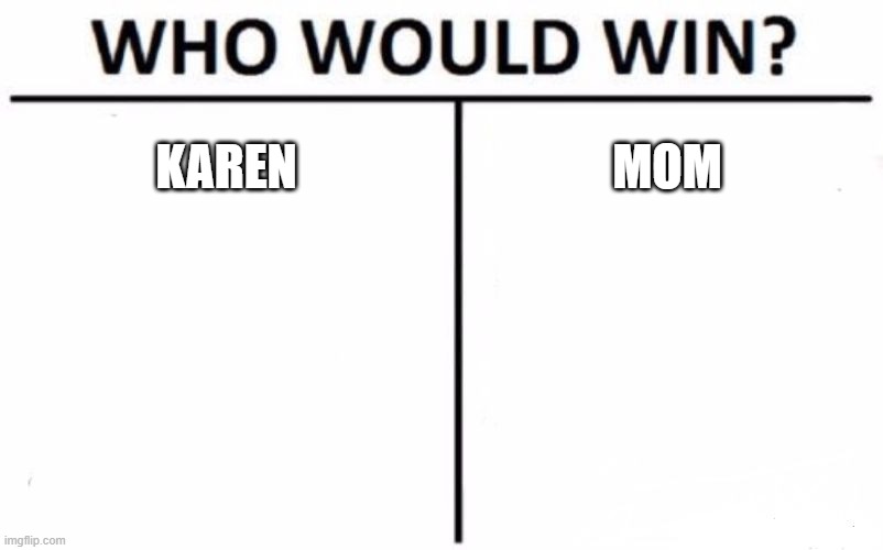 Who Would Win? | KAREN; MOM | image tagged in memes,who would win | made w/ Imgflip meme maker