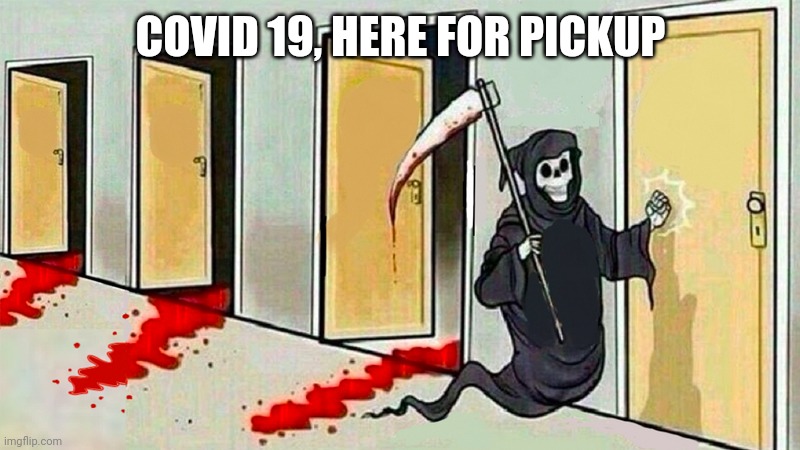 death knocking at the door | COVID 19, HERE FOR PICKUP | image tagged in death knocking at the door | made w/ Imgflip meme maker