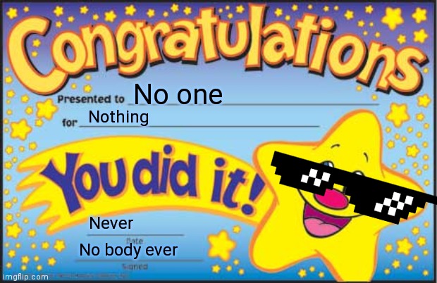 Happy Star Congratulations Meme | No one; Nothing; Never; No body ever | image tagged in memes,happy star congratulations | made w/ Imgflip meme maker