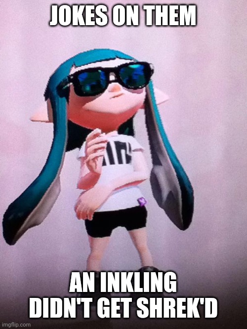 inkling | JOKES ON THEM AN INKLING DIDN'T GET SHREK'D | image tagged in inkling | made w/ Imgflip meme maker