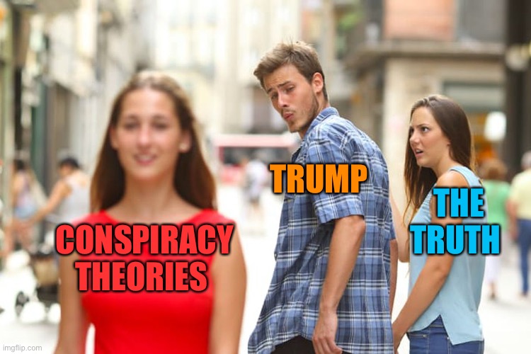 Distracted Boyfriend Meme | CONSPIRACY THEORIES TRUMP THE TRUTH | image tagged in memes,distracted boyfriend | made w/ Imgflip meme maker