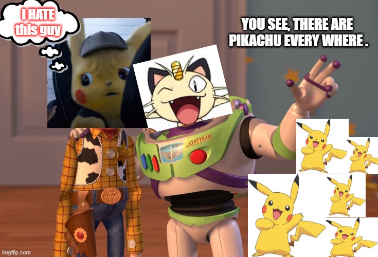 X, X Everywhere Meme | YOU SEE, THERE ARE  PIKACHU EVERY WHERE . I HATE this guy | image tagged in memes,x x everywhere | made w/ Imgflip meme maker