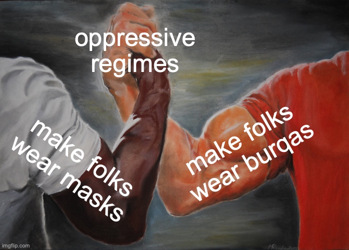 Epic Handshake Meme | oppressive regimes; make folks wear burqas; make folks wear masks | image tagged in memes,epic handshake | made w/ Imgflip meme maker