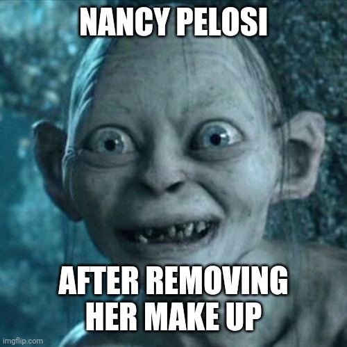 Gollum | NANCY PELOSI; AFTER REMOVING HER MAKE UP | image tagged in memes,gollum | made w/ Imgflip meme maker