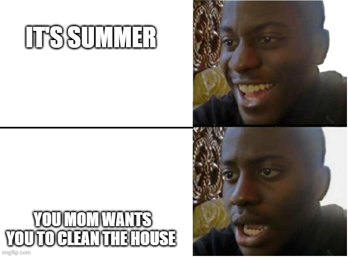 Happy and sad black guy IT'S SUMMER; YOU MOM WANTS YOU TO CLEAN THE HO...